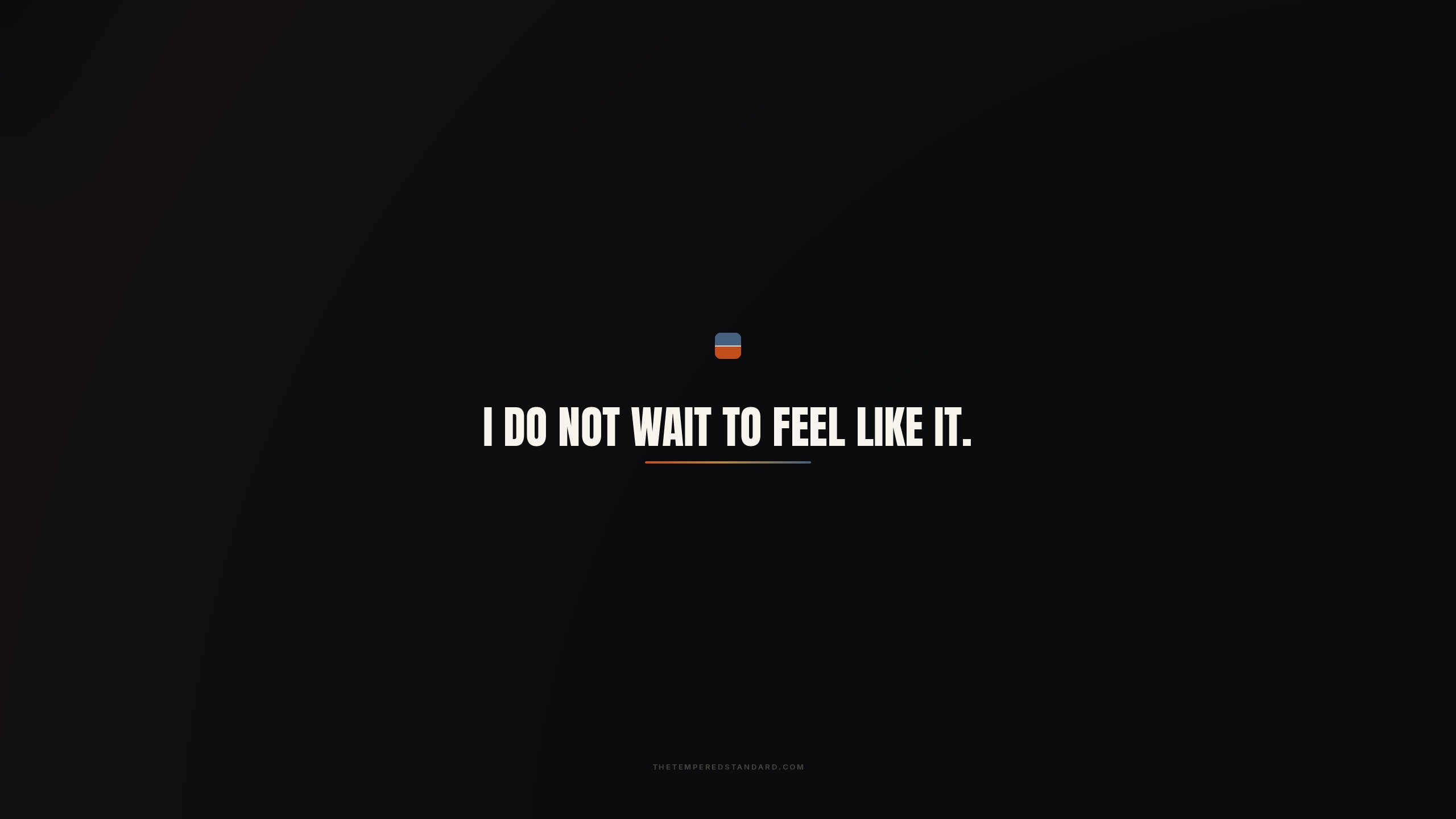 I do not wait to feel like it wallpaper